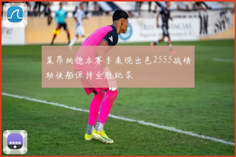 莱昂纳德本赛季表现出色2555战绩助快船保持全胜纪录