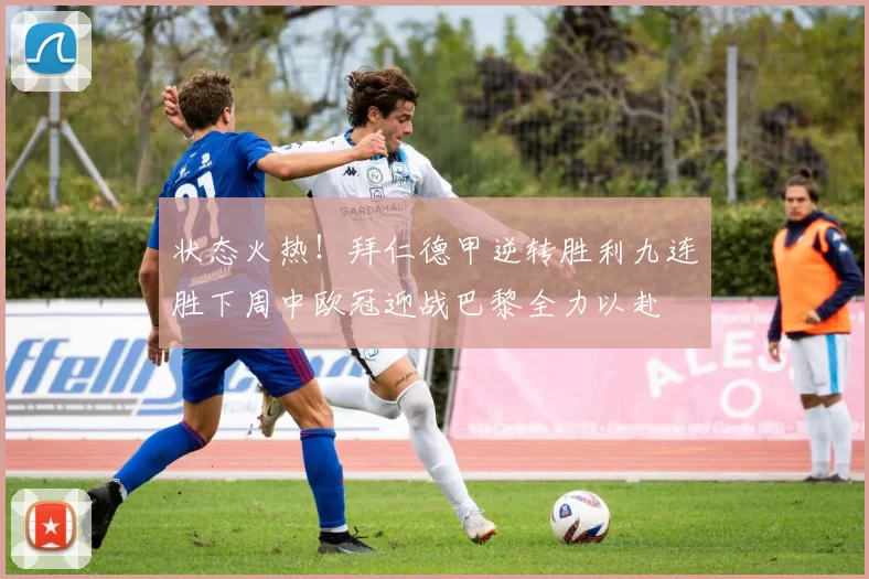 状态火热！拜仁德甲逆转胜利九连胜下周中欧冠迎战巴黎全力以赴